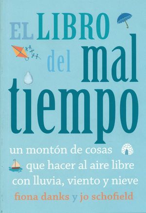 EL LIBRO DEL MAL TIEMPO. UN MONTÓN DE COSAS QUE HACER AL AIRE LIBRE CON LLUVIA, VIENTO Y NIEVE