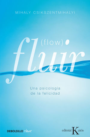 FLUIR (FLOW):UNA PSICOLOGIA DE LA FELICIDAD.(CLAVE